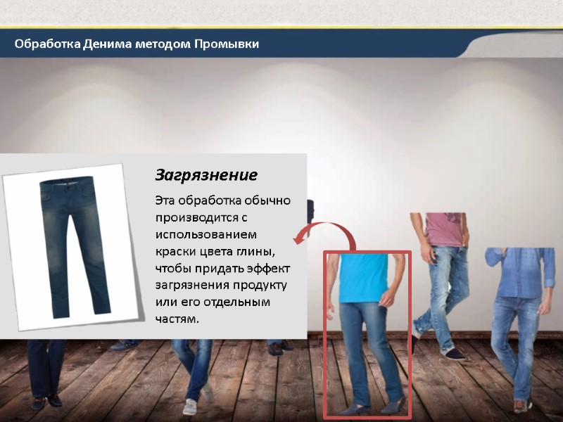 Обработка Денима методом Промывки Загрязнение Эта обработка обычно производится с использованием краски цвета глины,